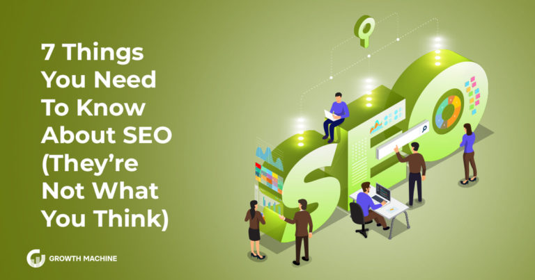 7 Things You Need To Know About SEO (They’re Not What You Think)
